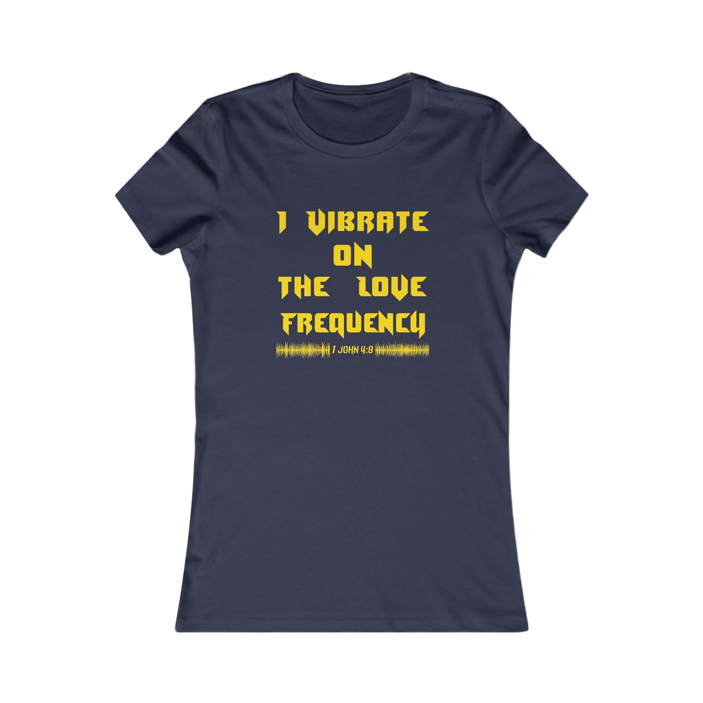 I Vibrate On The Love Frequency ,Women's Tee Slim Fit Comfortable Favorite T-Shirt