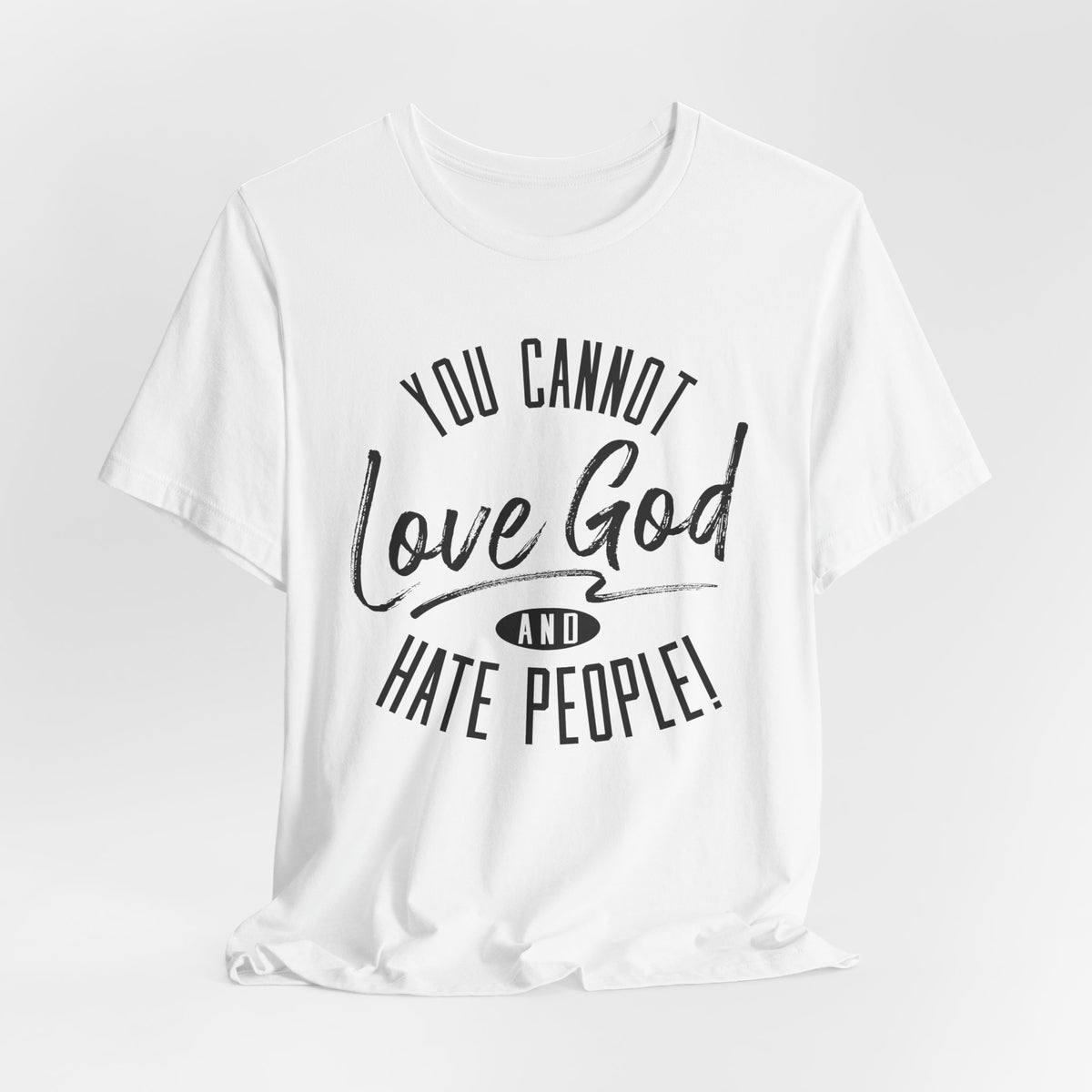 You Cannot Love God and Hate People — Christian T-Shirt