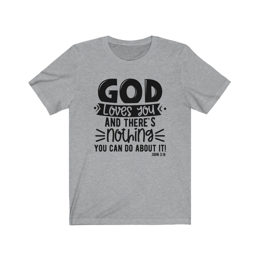God Loves You and There's Nothing You Can Do ,Bella Canvas Luxury Unisex Jersey