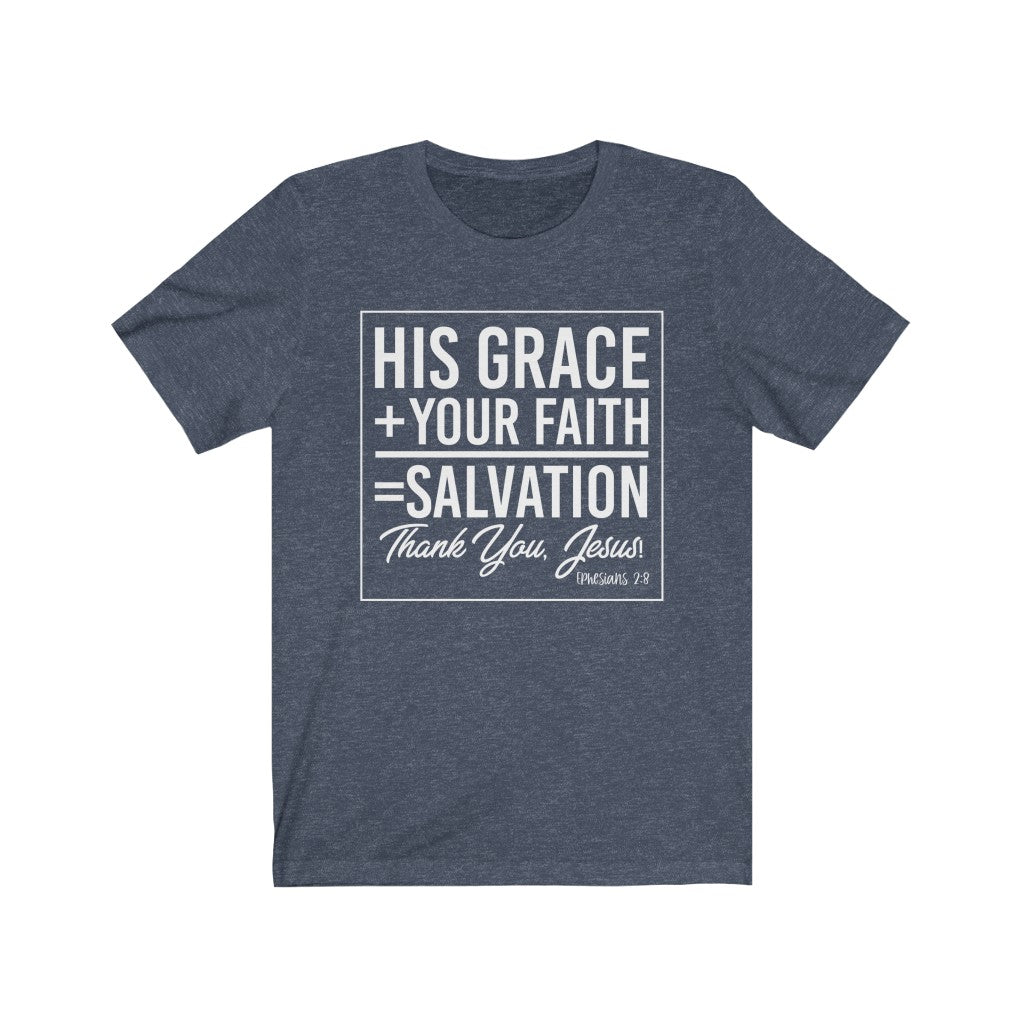 His Grace + Your Faith, White Letter, Bella Canvas Luxury Unisex Jersey