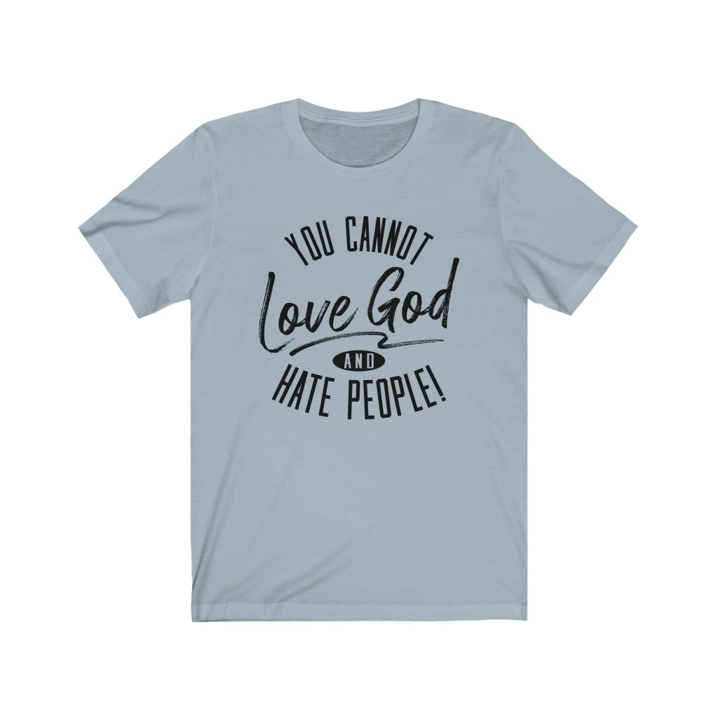 You Cannot Love God and Hate People, Bella Canvas Luxury Unisex Jersey