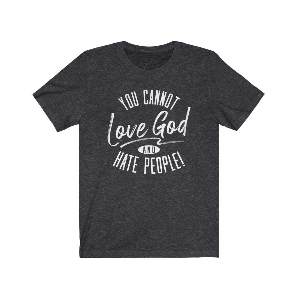 You Cannot Love God and Hate People, Bella Canvas Luxury Unisex Jersey