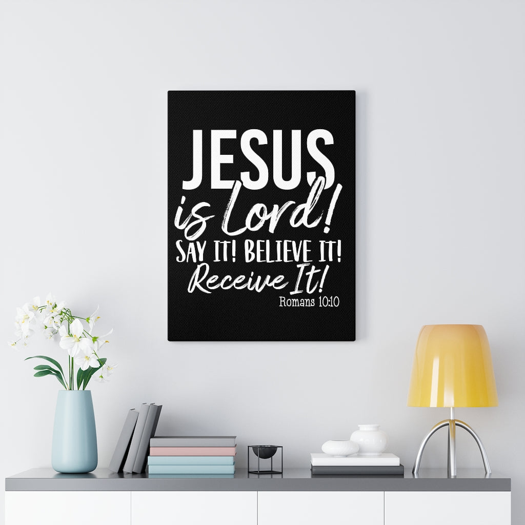 Jesus Is Lord ! Say It , Believe It, Receive It, Canvas Gallery Wraps
