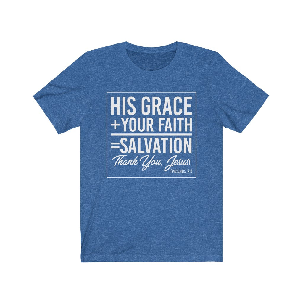 His Grace + Your Faith, White Letter, Bella Canvas Luxury Unisex Jersey
