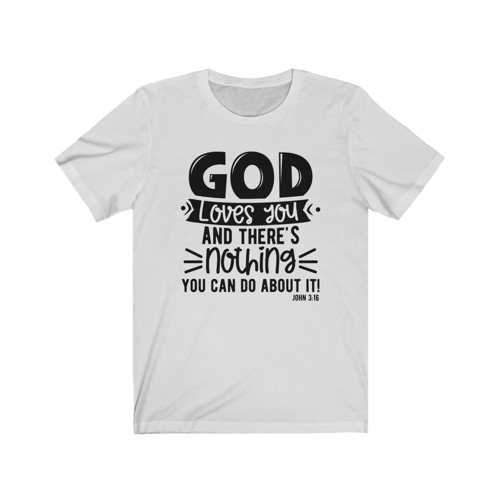 God Loves You and There's Nothing You Can Do ,Bella Canvas Luxury Unisex Jersey