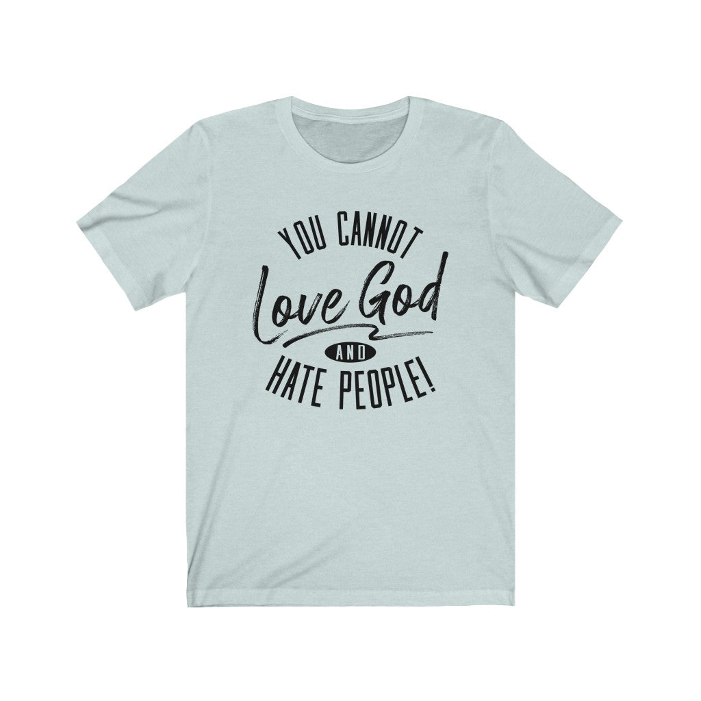You Cannot Love God and Hate People, Bella Canvas Luxury Unisex Jersey