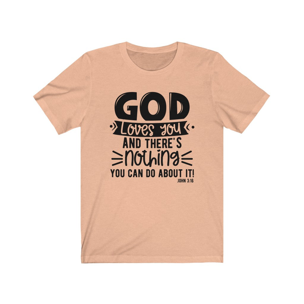 God Loves You and There's Nothing You Can Do ,Bella Canvas Luxury Unisex Jersey