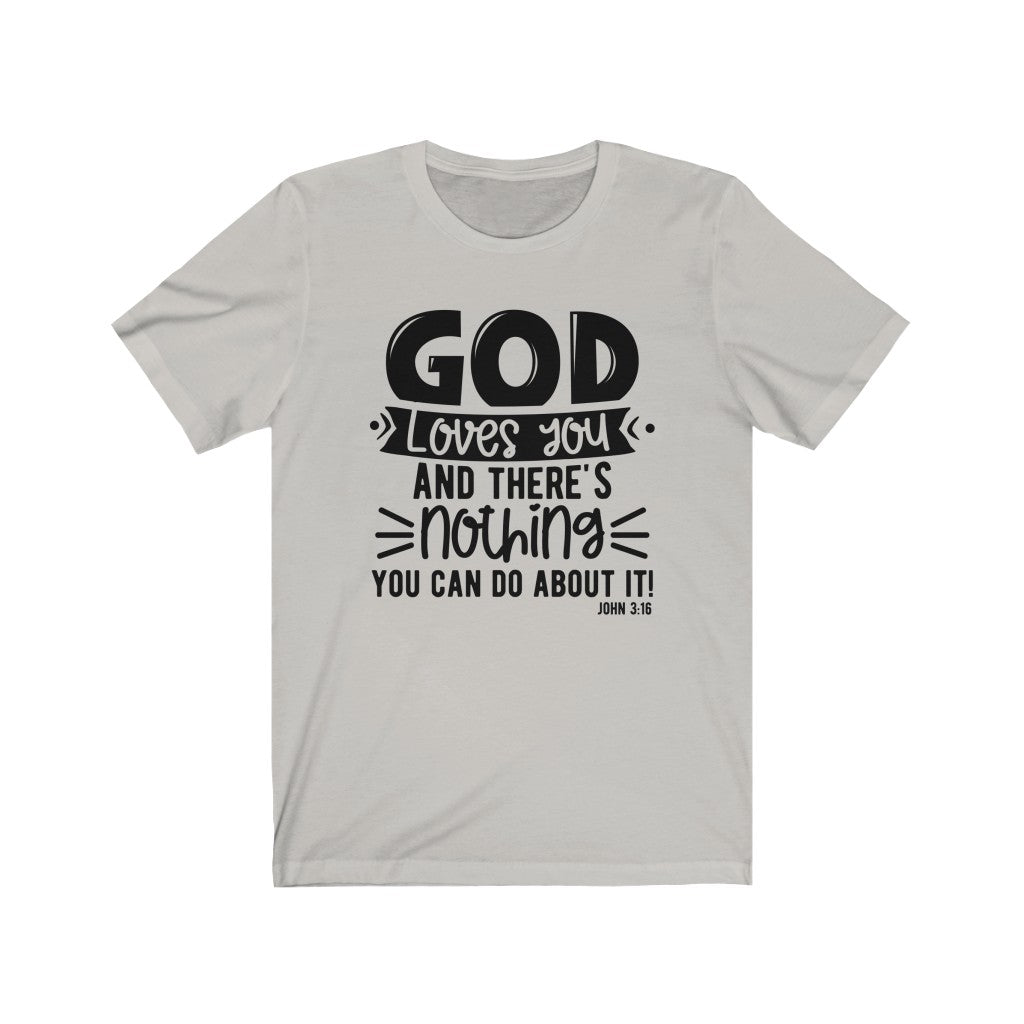 God Loves You and There's Nothing You Can Do ,Bella Canvas Luxury Unisex Jersey