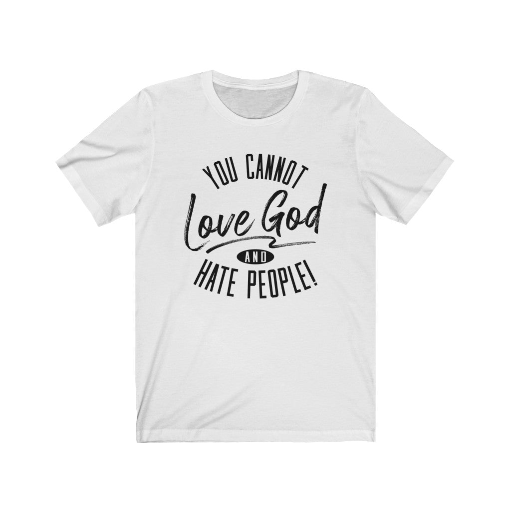 You Cannot Love God and Hate People, Bella Canvas Luxury Unisex Jersey