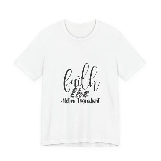Faith — The Active Ingredient Christian T-Shirt