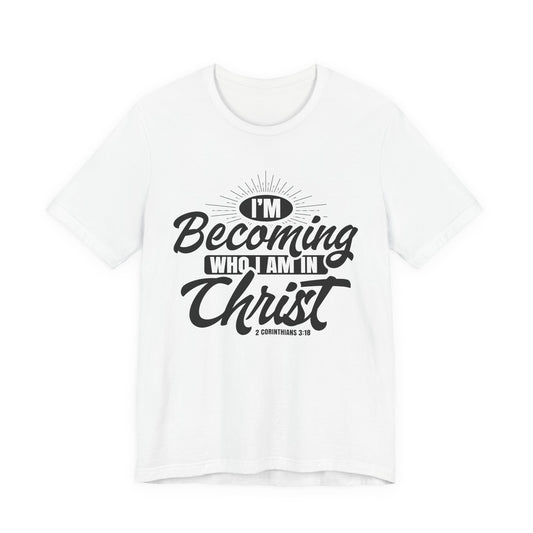 I’m Becoming Who I Am — Christian T-Shirt