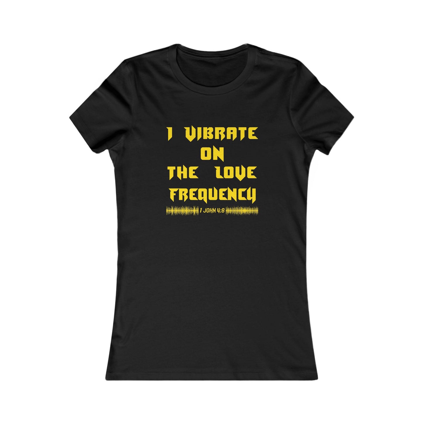 I Vibrate On The Love Frequency ,Women's Tee Slim Fit Comfortable Favorite T-Shirt