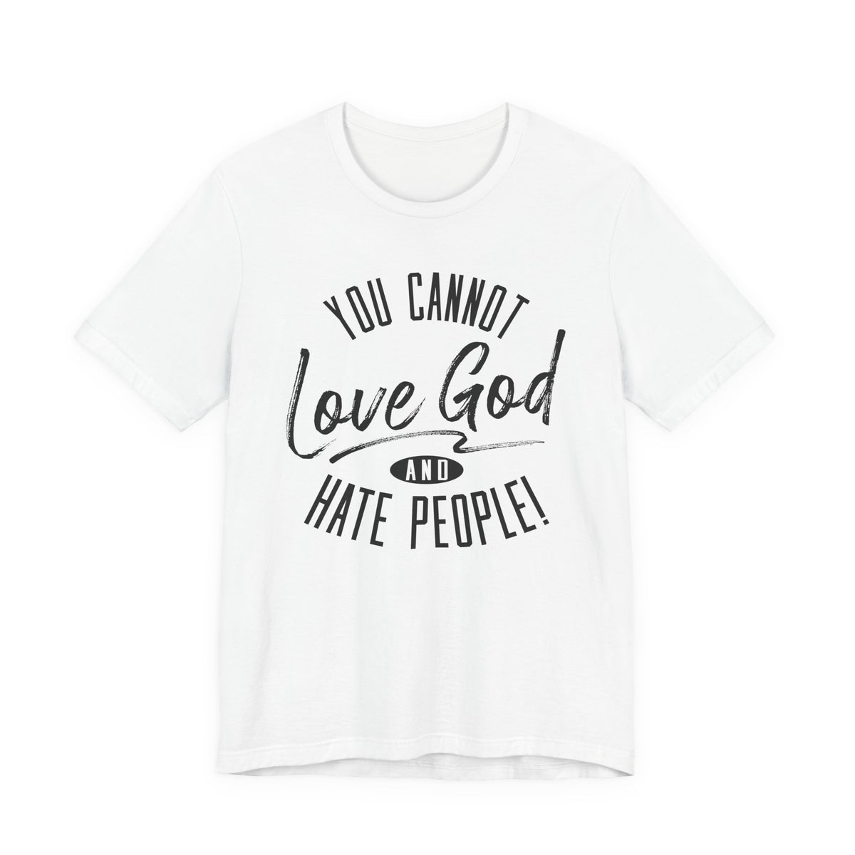 You Cannot Love God and Hate People — Christian T-Shirt
