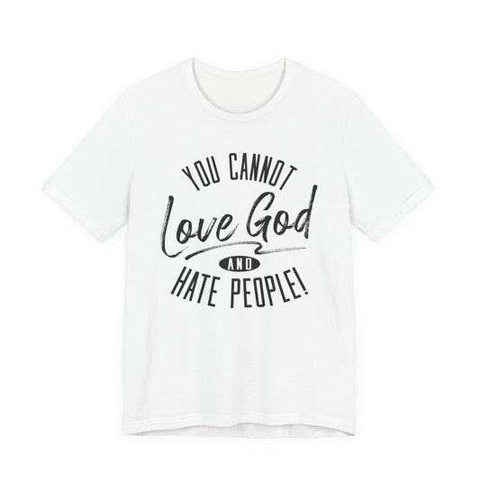 You Cannot Love God and Hate People — Christian T-Shirt