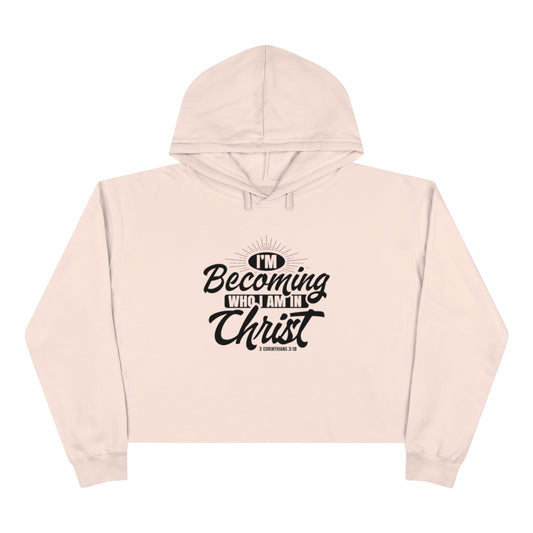Im Becoming Who I Am In Christ Crop Hoodie