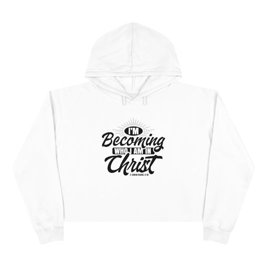 I'm Becoming Who I Am In Christ, Crop Hoodie