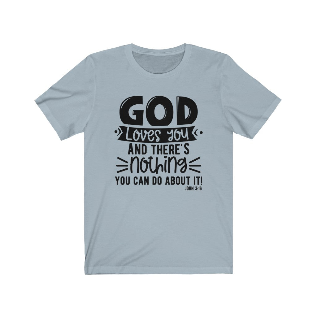 God Loves You and There's Nothing You Can Do ,Bella Canvas Luxury Unisex Jersey